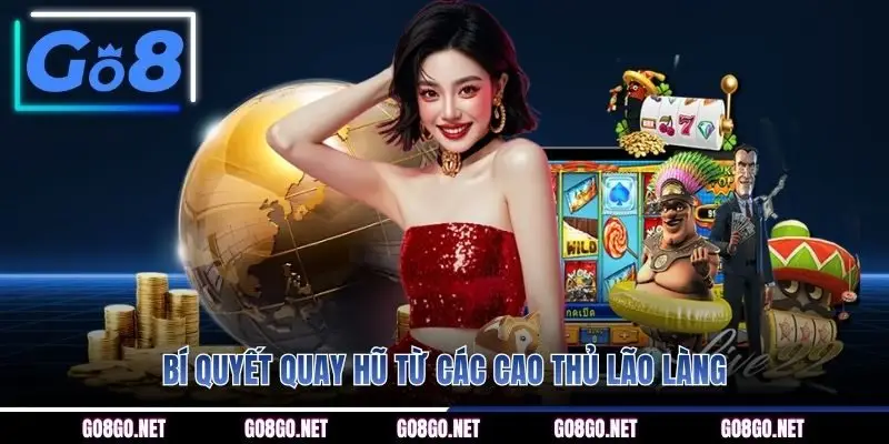 Bí quyết quay hũ từ các cao thủ lão làng