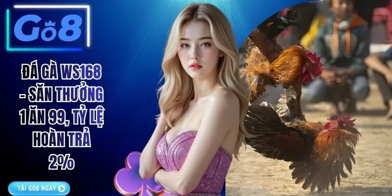 Đá Gà WS168 - Săn Thưởng 1 Ăn 99, Tỷ Lệ Hoàn Trả 2%