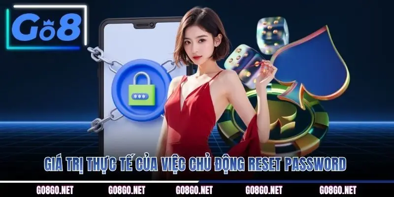 Giá trị thực tế của việc chủ động reset password 
