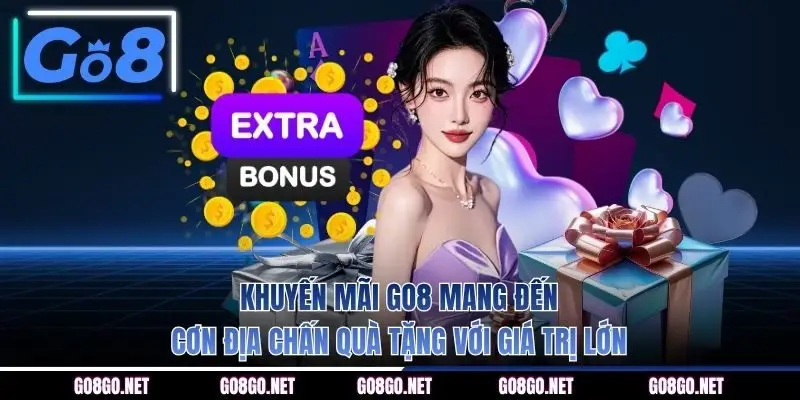Khuyến mãi GO8 mang đến cơn địa chấn quà tặng với giá trị lớn