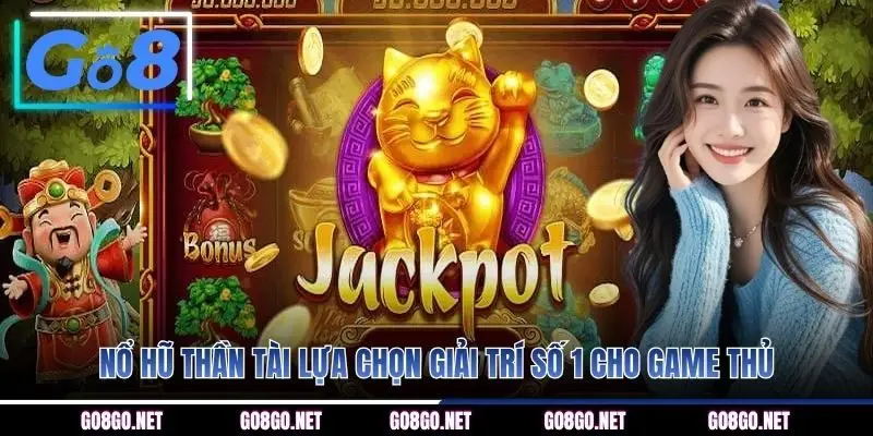 Nổ hũ Thần Tài lựa chọn giải trí số 1 cho game thủ
