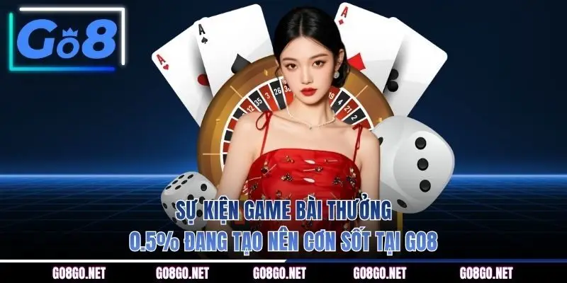 Sự kiện game bài thưởng 0.5% đang tạo nên cơn sốt tại GO8