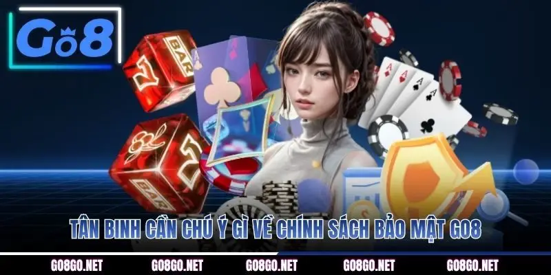 Tân binh cần chú ý gì về chính sách bảo mật GO8
