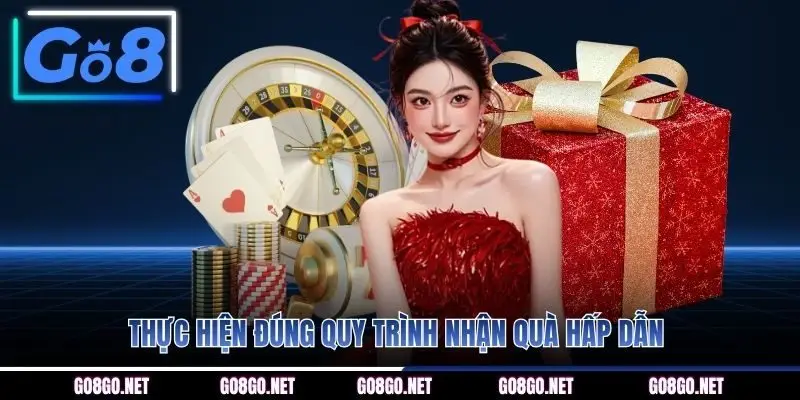 Thực hiện đúng quy trình nhận quà hấp dẫn