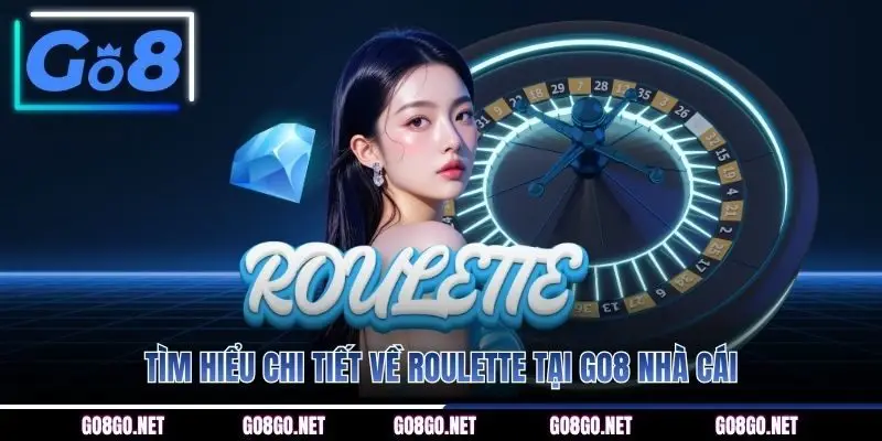 Tìm hiểu chi tiết về Roulette tại GO8 nhà cái