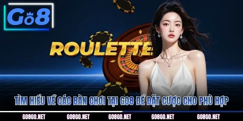 Tìm hiểu về các bàn chơi tại GO8 để đặt cược cho phù hợp