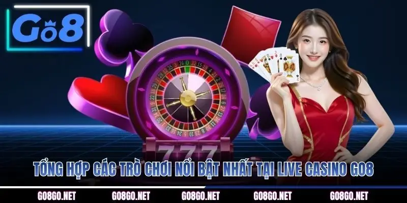 Tổng hợp các trò chơi nổi bật nhất tại Live Casino GO8