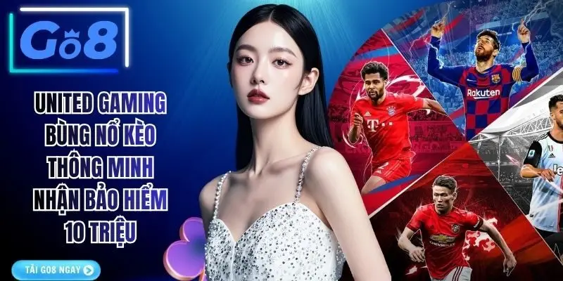 United Gaming Bùng Nổ Kèo Thông Minh Nhận Bảo Hiểm 10 Triệu