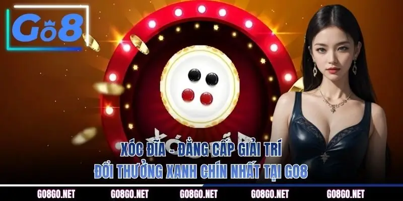 Xóc đĩa - Đẳng cấp giải trí đổi thưởng xanh chín nhất tại GO8