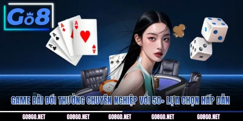 Game bài đổi thưởng chuyên nghiệp với 50+ lựa chọn hấp dẫn