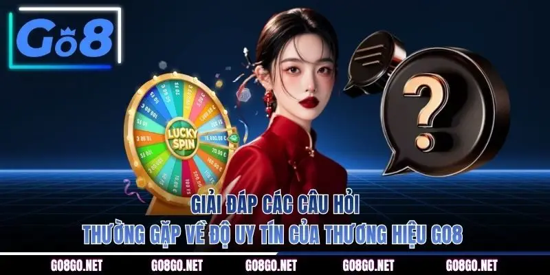 Giải đáp các câu hỏi thường gặp về độ uy tín của thương hiệu GO8